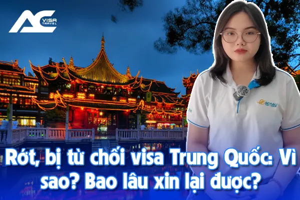 Rớt, bị từ chối visa Trung Quốc: Vì sao? Bao lâu xin lại được?