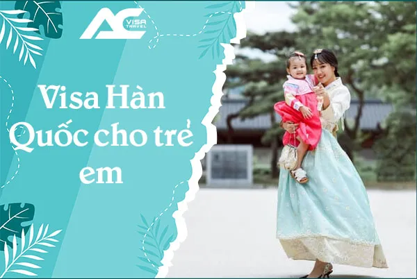 Hướng dẫn chi tiết thủ tục xin Visa Hàn Quốc cho trẻ em